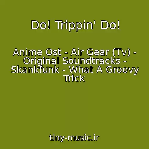 کاور آهنگ Do! Trippin' Do! از Anime Ost - Air Gear (Tv) - Original Soundtracks - Skankfunk - What A Groovy Trick