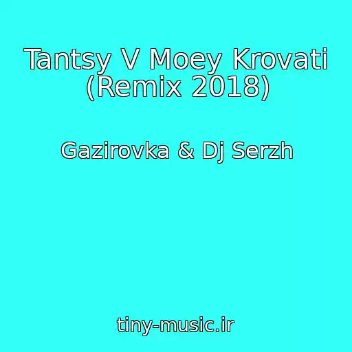 کاور آهنگ Tantsy V Moey Krovati (Remix 2018) از Gazirovka & Dj Serzh