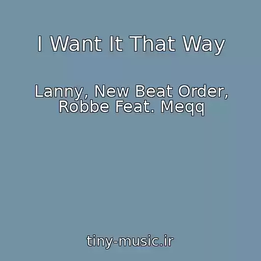 کاور آهنگ I Want It That Way از Lanny, New Beat Order, Robbe Feat. Meqq