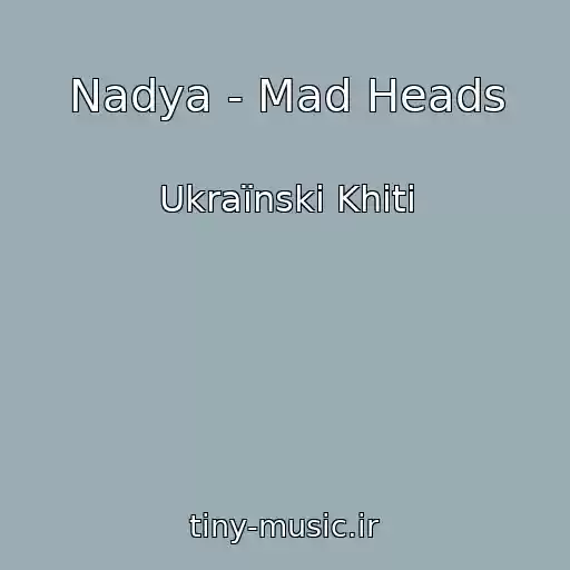 کاور آهنگ Nadya - Mad Heads از Ukraїnskі Khіti