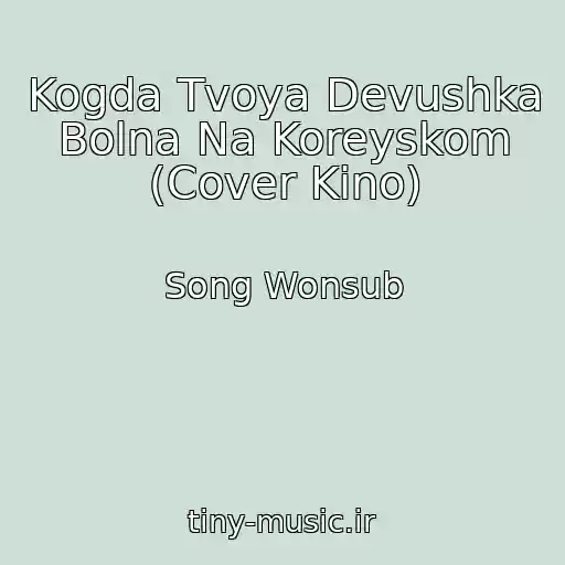 کاور آهنگ Kogda Tvoya Devushka Bolna Na Koreyskom (Cover Kino) از Song Wonsub