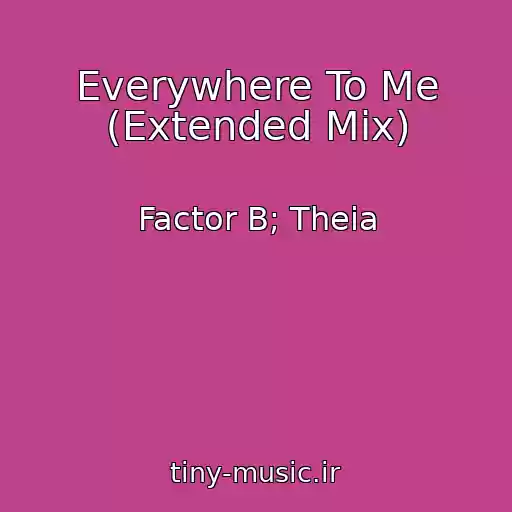 کاور آهنگ Everywhere To Me (Extended Mix) از Factor B; Theia