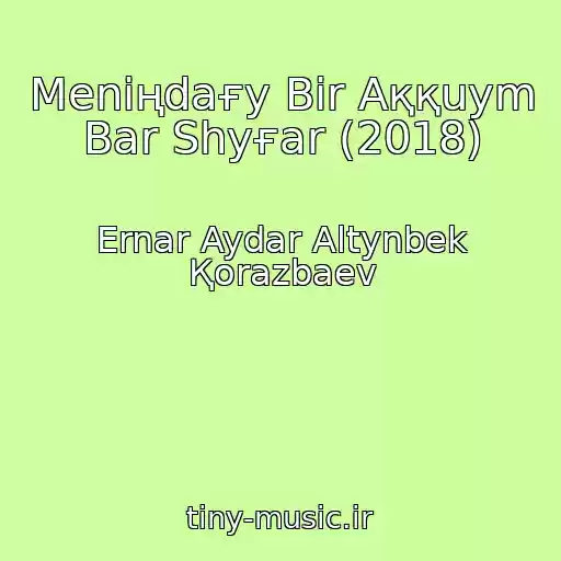 کاور آهنگ Menіңdaғy Bіr Aққuym Bar Shyғar (2018) از Ernar Aydar Altynbek Қorazbaev