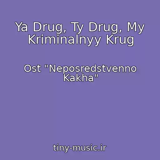کاور آهنگ Ya Drug, Ty Drug, My Kriminalnyy Krug از Ost "Neposredstvenno Kakha"