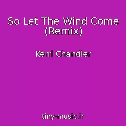 کاور آهنگ So Let The Wind Come (Remix) از Kerri Chandler