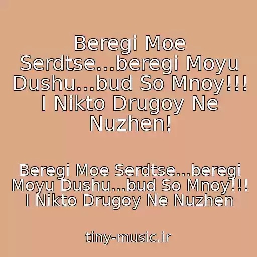 کاور آهنگ Beregi Moe Serdtse...beregi Moyu Dushu...bud So Mnoy!!! I Nikto Drugoy Ne Nuzhen! از Beregi Moe Serdtse...beregi Moyu Dushu...bud So Mnoy!!! I Nikto Drugoy Ne Nuzhen