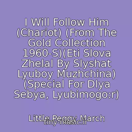 کاور آهنگ I Will Follow Him (Chariot) (From The Gold Collection 1960-S)(Eti Slova Zhelal By Slyshat Lyuboy Muzhchina) (Special For Dlya Sebya, Lyubimogo:r) از Little Peggy March