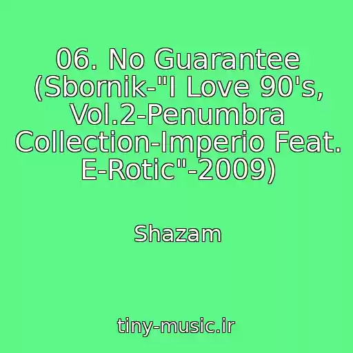 کاور آهنگ 06. No Guarantee (Sbornik-"I Love 90's, Vol.2-Penumbra Collection-Imperio Feat. E-Rotic"-2009) از Shazam