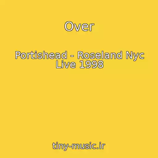 کاور آهنگ Over از Portishead - Roseland Nyc Live 1998