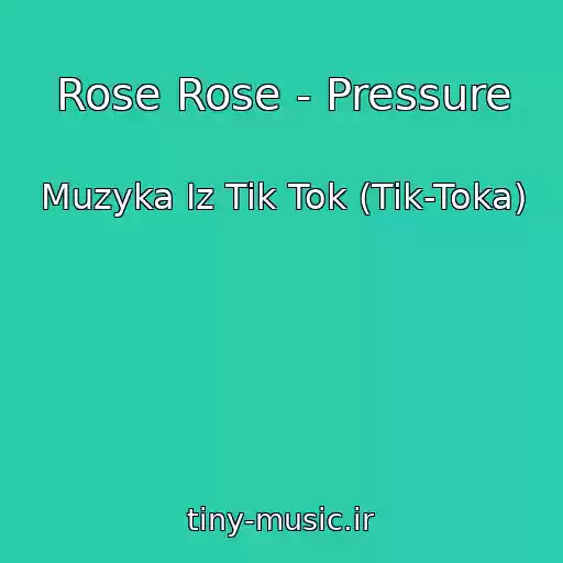 کاور آهنگ Rose Rose - Pressure از Muzyka Iz Tik Tok (Tik-Toka)