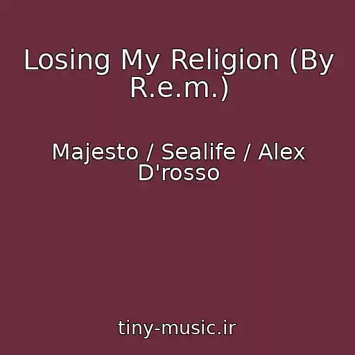 کاور آهنگ Losing My Religion (By R.e.m.) از Majesto / Sealife / Alex D'rosso