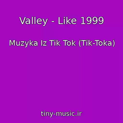 کاور آهنگ Valley - Like 1999 از Muzyka Iz Tik Tok (Tik-Toka)