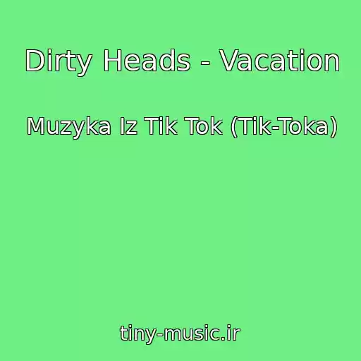 کاور آهنگ Dirty Heads - Vacation از Muzyka Iz Tik Tok (Tik-Toka)