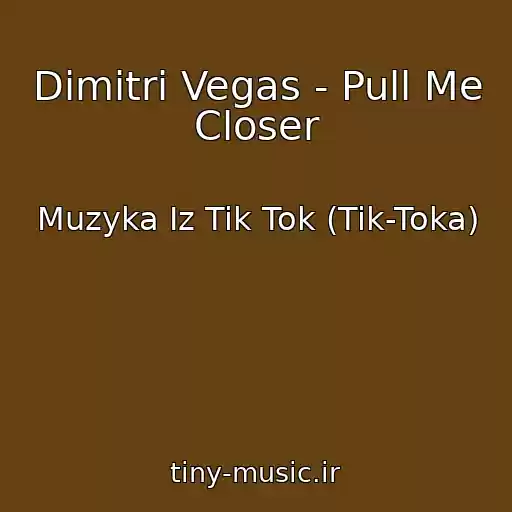 کاور آهنگ Dimitri Vegas - Pull Me Closer از Muzyka Iz Tik Tok (Tik-Toka)