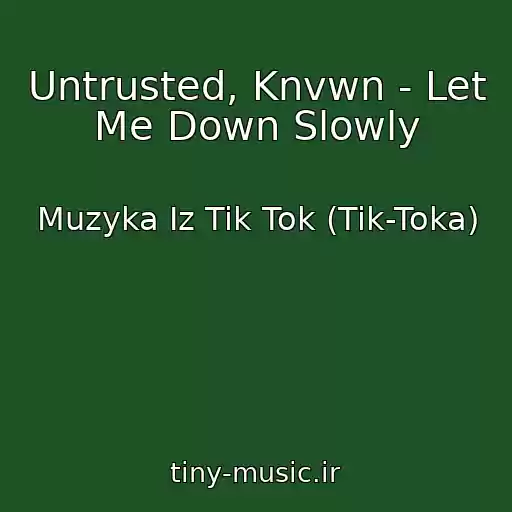 کاور آهنگ Untrusted, Knvwn - Let Me Down Slowly از Muzyka Iz Tik Tok (Tik-Toka)