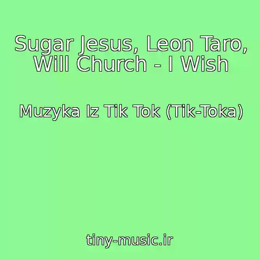 کاور آهنگ Sugar Jesus, Leon Taro, Will Church - I Wish از Muzyka Iz Tik Tok (Tik-Toka)