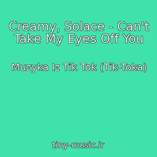 کاور آهنگ Creamy, Solace - Can't Take My Eyes Off You از Muzyka Iz Tik Tok (Tik-Toka)