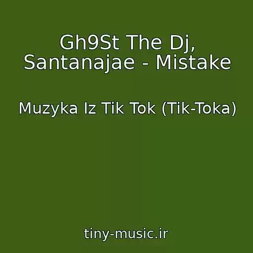 کاور آهنگ Gh9St The Dj, Santanajae - Mistake از Muzyka Iz Tik Tok (Tik-Toka)