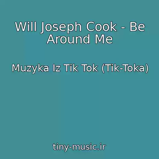 کاور آهنگ Will Joseph Cook - Be Around Me از Muzyka Iz Tik Tok (Tik-Toka)