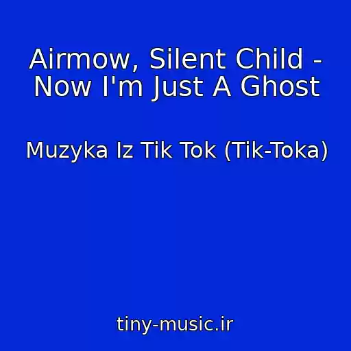 کاور آهنگ Airmow, Silent Child - Now I'm Just A Ghost از Muzyka Iz Tik Tok (Tik-Toka)
