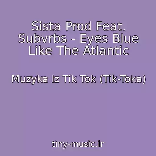 کاور آهنگ Sista Prod Feat. Subvrbs - Eyes Blue Like The Atlantic از Muzyka Iz Tik Tok (Tik-Toka)