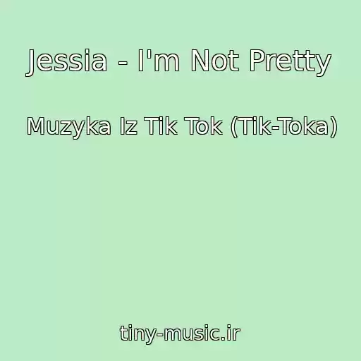 کاور آهنگ Jessia - I'm Not Pretty از Muzyka Iz Tik Tok (Tik-Toka)