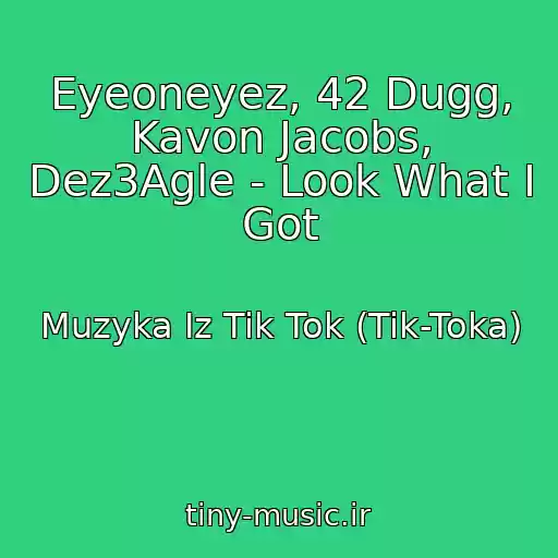 کاور آهنگ Eyeoneyez, 42 Dugg, Kavon Jacobs, Dez3Agle - Look What I Got از Muzyka Iz Tik Tok (Tik-Toka)