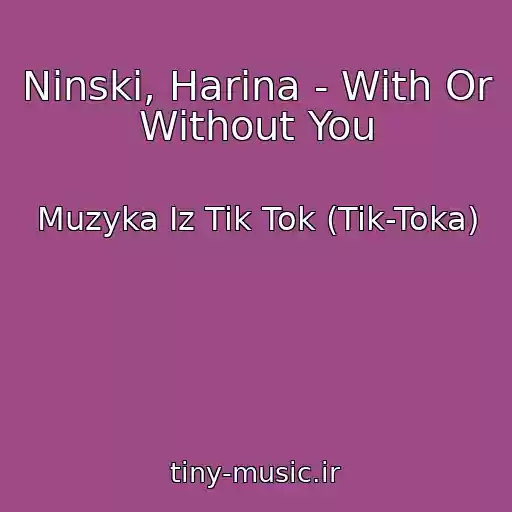 کاور آهنگ Ninski, Harina - With Or Without You از Muzyka Iz Tik Tok (Tik-Toka)