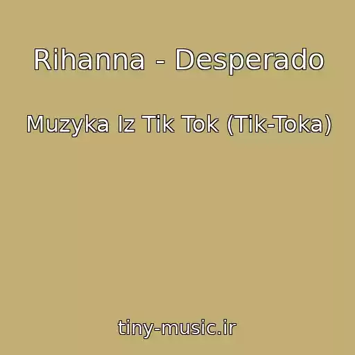 کاور آهنگ Rihanna - Desperado از Muzyka Iz Tik Tok (Tik-Toka)