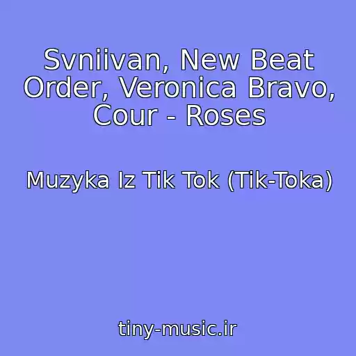 کاور آهنگ Svniivan, New Beat Order, Veronica Bravo, Cour - Roses از Muzyka Iz Tik Tok (Tik-Toka)