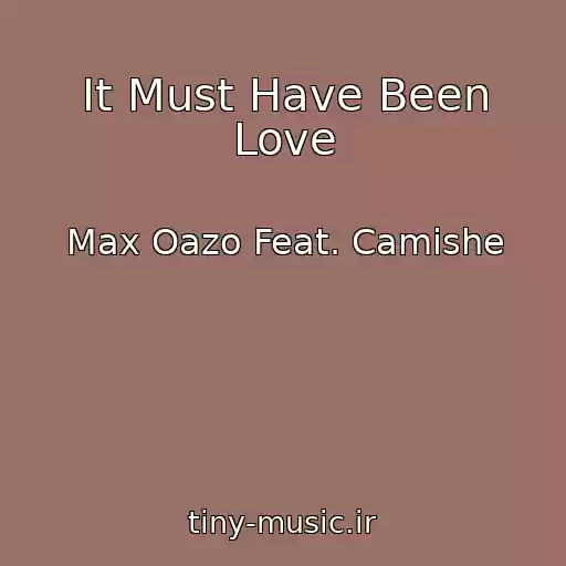 کاور آهنگ It Must Have Been Love از Max Oazo Feat. Camishe