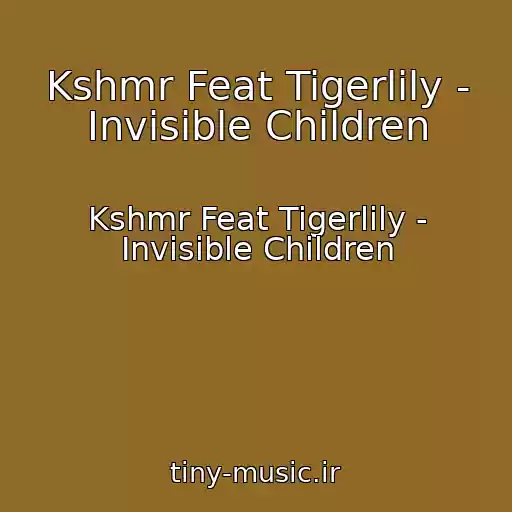 کاور آهنگ Kshmr Feat Tigerlily - Invisible Children از Kshmr Feat Tigerlily - Invisible Children