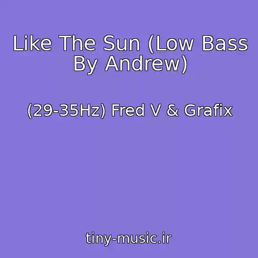 کاور آهنگ Like The Sun (Low Bass By Andrew) از (29-35Hz) Fred V & Grafix