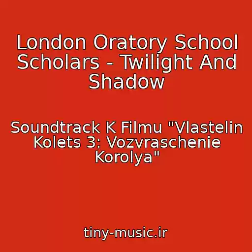 کاور آهنگ London Oratory School Scholars - Twilight And Shadow از Soundtrack K Filmu "Vlastelin Kolets 3: Vozvraschenie Korolya"