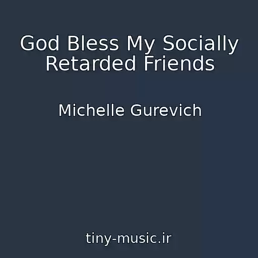 کاور آهنگ God Bless My Socially Retarded Friends از Michelle Gurevich