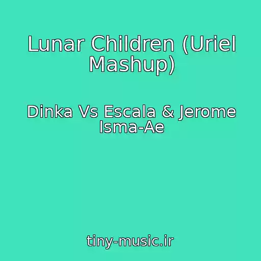 کاور آهنگ Lunar Children (Uriel Mashup) از Dinka Vs Escala & Jerome Isma-Ae
