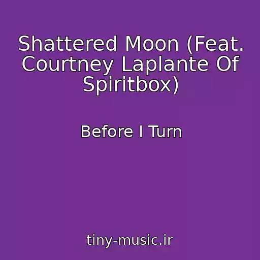 کاور آهنگ Shattered Moon (Feat. Courtney Laplante Of Spiritbox) از Before I Turn