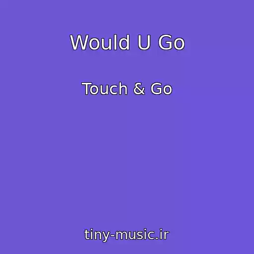 کاور آهنگ Would U Go از Touch & Go