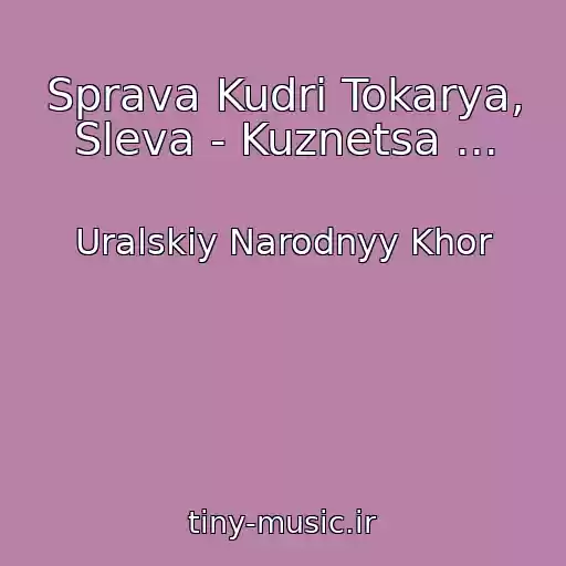 کاور آهنگ Sprava Kudri Tokarya, Sleva - Kuznetsa ... از Uralskiy Narodnyy Khor