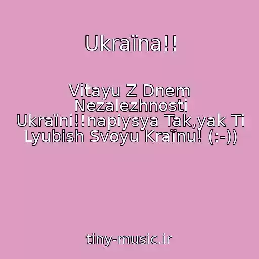 کاور آهنگ Ukraїna!! از Vіtayu Z Dnem Nezalezhnostі Ukraїni!!napiysya Tak,yak Ti Lyubish Svoyu Kraїnu! (:-))