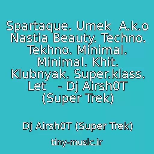 کاور آهنگ Spartaque. Umek  A.k.o  Nastia Beauty. Techno. Tekhno. Minimal. Minimal. Khit. Klubnyak. Super.klass. Let   - Dj Airsh0T (Super Trek) از Dj Airsh0T (Super Trek)