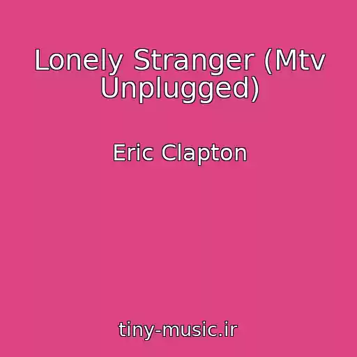 کاور آهنگ Lonely Stranger (Mtv Unplugged) از Eric Clapton