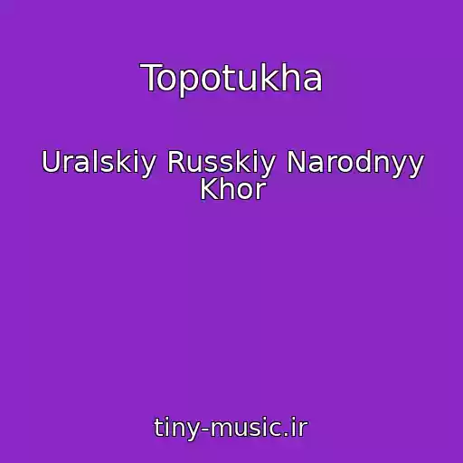 کاور آهنگ Topotukha از Uralskiy Russkiy Narodnyy Khor