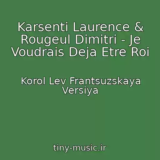 کاور آهنگ Karsenti Laurence & Rougeul Dimitri - Je Voudrais Deja Etre Roi از Korol Lev Frantsuzskaya Versiya