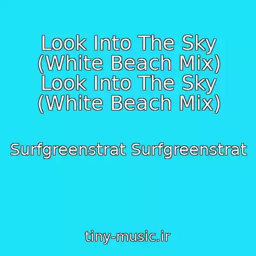 کاور آهنگ Look Into The Sky (White Beach Mix) Look Into The Sky (White Beach Mix) از Surfgreenstrat Surfgreenstrat