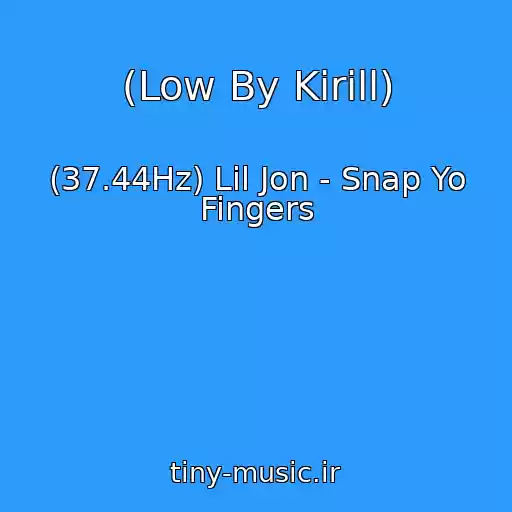 کاور آهنگ (Low By Kirill) از (37.44Hz) Lil Jon - Snap Yo Fingers