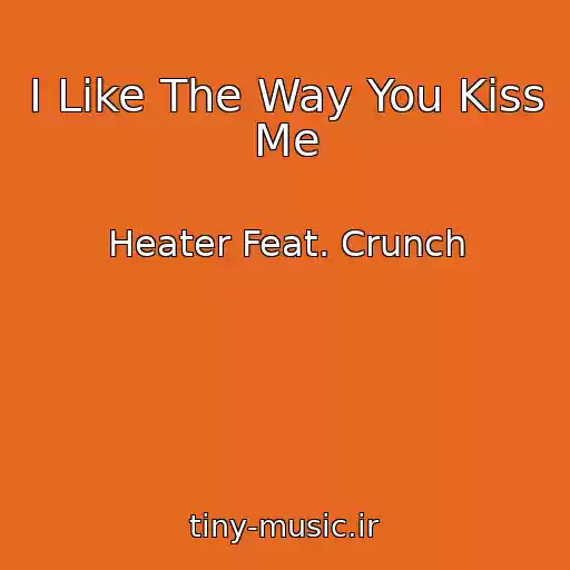 کاور آهنگ I Like The Way You Kiss Me از Heater Feat. Crunch