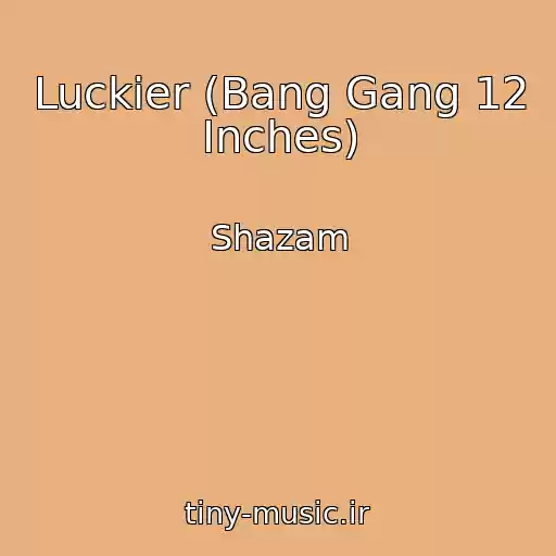 کاور آهنگ Luckier (Bang Gang 12 Inches) از Shazam