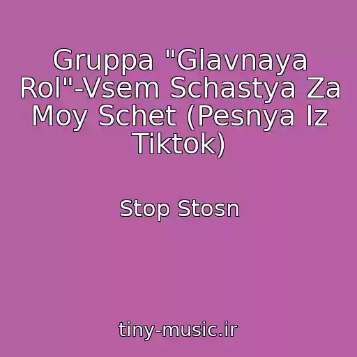 کاور آهنگ Gruppa "Glavnaya Rol"-Vsem Schastya Za Moy Schet (Pesnya Iz Tiktok) از Stop Stosn