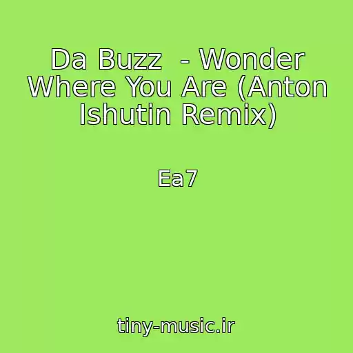 کاور آهنگ Da Buzz  - Wonder Where You Are (Anton Ishutin Remix) از Ea7